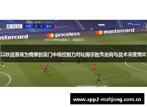 以欧战赛场为镜像的豪门中场控制力对比揭示胜负走向与战术深度博弈 以欧战赛场为镜像的豪门中场控制力对比揭示胜负走向与战术深度博弈